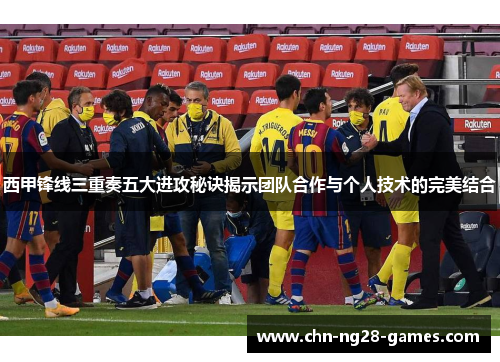 西甲锋线三重奏五大进攻秘诀揭示团队合作与个人技术的完美结合