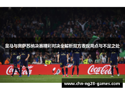 皇马与奥萨苏纳决赛精彩对决全解析双方表现亮点与不足之处