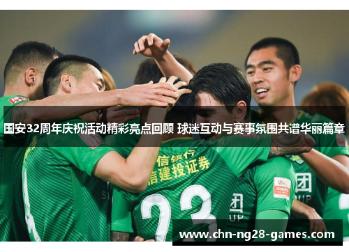 国安32周年庆祝活动精彩亮点回顾 球迷互动与赛事氛围共谱华丽篇章