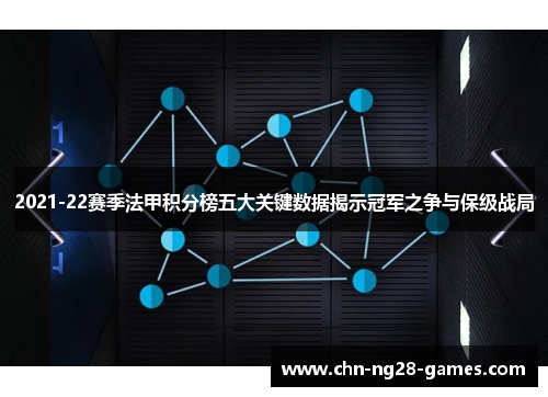 2021-22赛季法甲积分榜五大关键数据揭示冠军之争与保级战局