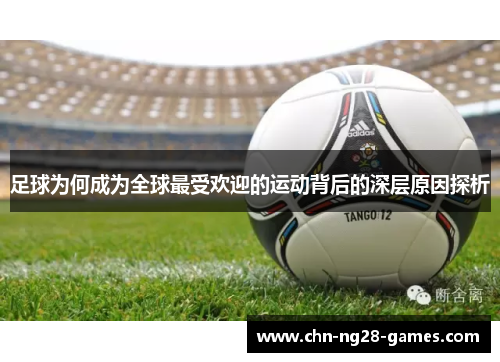 足球为何成为全球最受欢迎的运动背后的深层原因探析