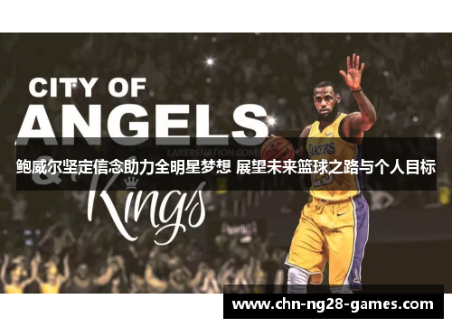 鲍威尔坚定信念助力全明星梦想 展望未来篮球之路与个人目标