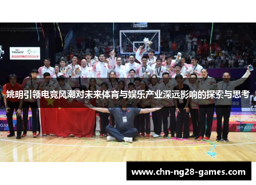 姚明引领电竞风潮对未来体育与娱乐产业深远影响的探索与思考