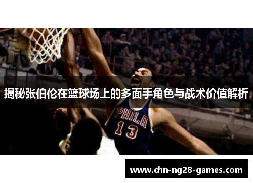 揭秘张伯伦在篮球场上的多面手角色与战术价值解析