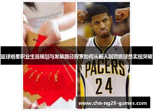 篮球明星职业生涯规划与发展路径探索如何从新人到顶级球员实现突破