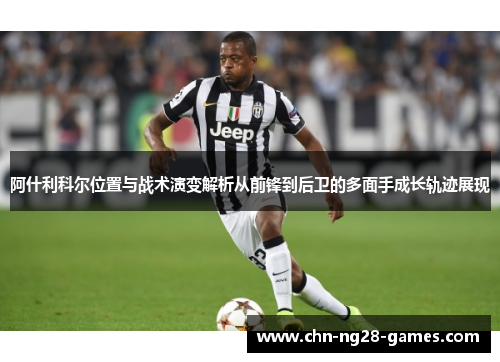 阿什利科尔位置与战术演变解析从前锋到后卫的多面手成长轨迹展现
