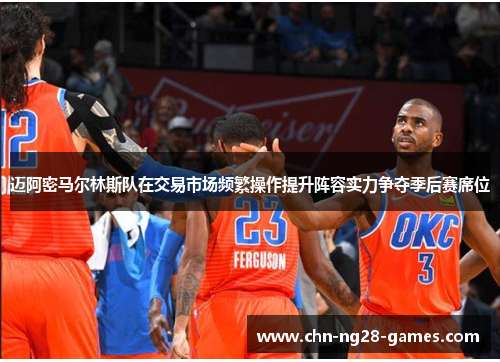 迈阿密马尔林斯队在交易市场频繁操作提升阵容实力争夺季后赛席位